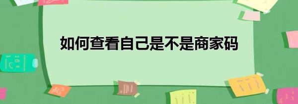 如何查看自己是不是商家码