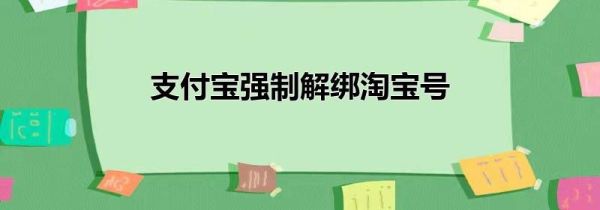 支付宝强制解绑淘宝号