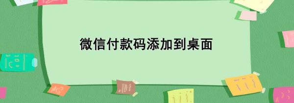 微信付款码添加到桌面